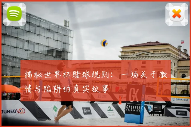 揭秘世界杯赌球规则：一场关于激情与陷阱的真实故事