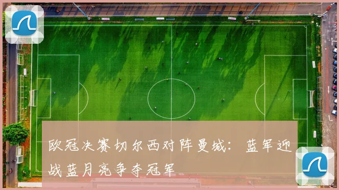 欧冠决赛切尔西对阵曼城：蓝军迎战蓝月亮争夺冠军