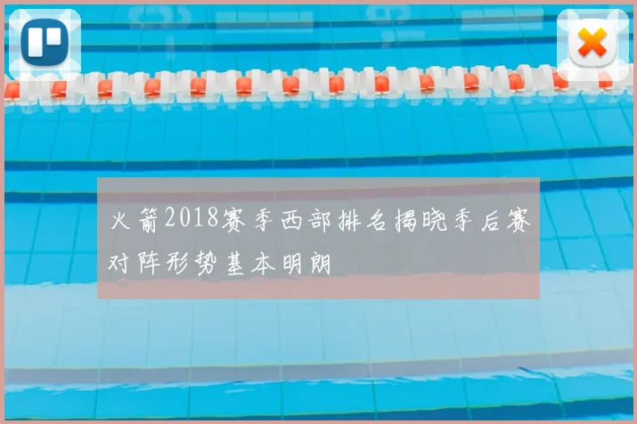 火箭2018赛季西部排名揭晓季后赛对阵形势基本明朗