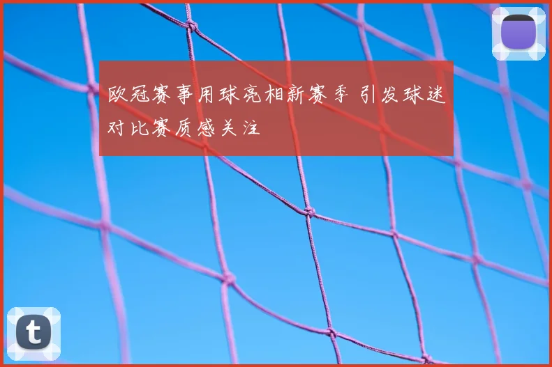 欧冠赛事用球亮相新赛季 引发球迷对比赛质感关注