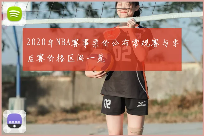 2020年NBA赛事票价公布常规赛与季后赛价格区间一览