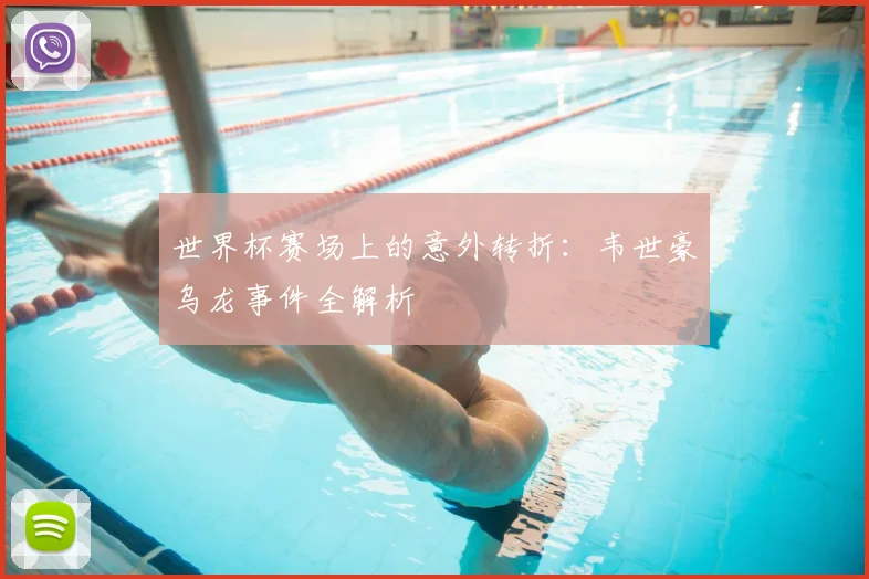 世界杯赛场上的意外转折：韦世豪乌龙事件全解析