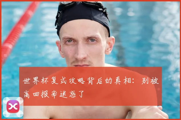 世界杯复式攻略背后的真相：别被高回报率迷惑了