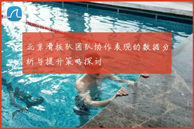 北京滑板队团队协作表现的数据分析与提升策略探讨