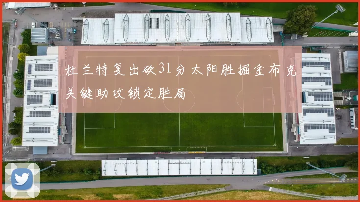 杜兰特复出砍31分太阳胜掘金布克关键助攻锁定胜局