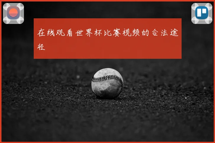 在线观看世界杯比赛视频的合法途径