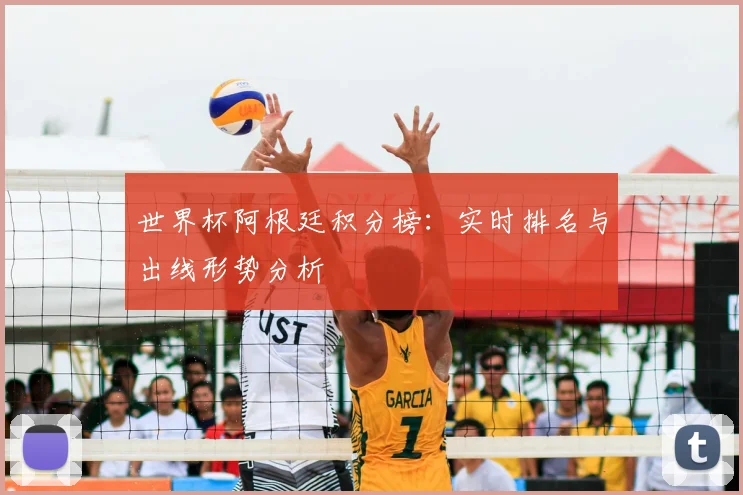 世界杯阿根廷积分榜：实时排名与出线形势分析