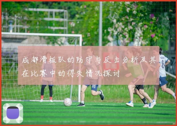 成都滑板队的防守与反击分析及其在比赛中的得失情况探讨