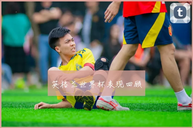 英格兰世界杯表现回顾