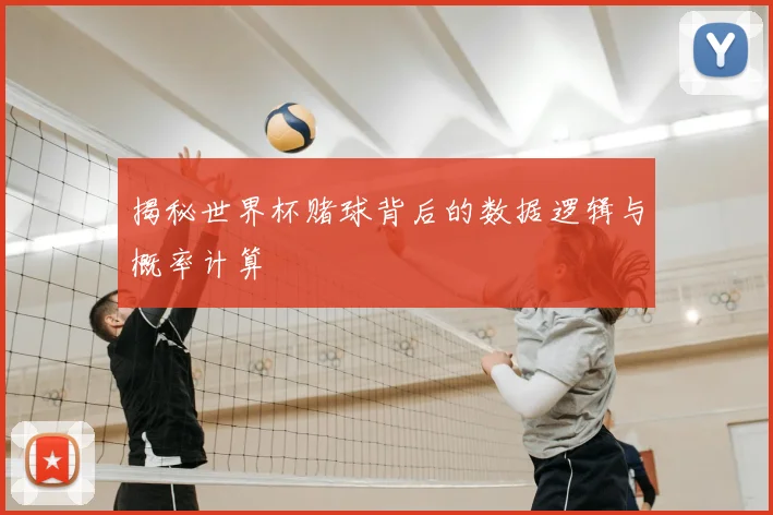 揭秘世界杯赌球背后的数据逻辑与概率计算