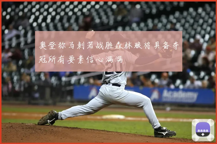 奥登称马刺若战胜森林狼将具备夺冠所有要素信心满满